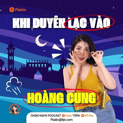 #118: Duyên Xuyên Không - Khi Duyên lạc vào hoàng cung (1) #118: Duyên Xuyên Không - Khi Duyên lạc vào hoàng cung (1)
