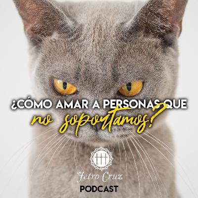 ¿Cómo amar a personas que no soportamos?