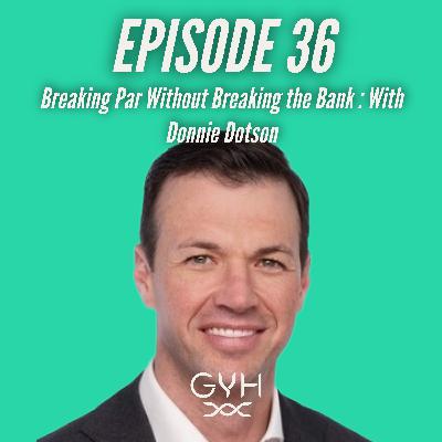 #36 Breaking Par Without Breaking the Bank : With Donnie Dotson