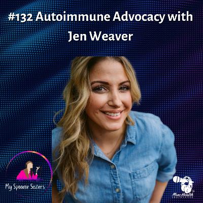 #132 Autoimmune Advocacy with Jen Weaver host of “My Spoonie Sisters” Podcast #132 Autoimmune Advocacy with Jen Weaver host of “My Spoonie Sisters” Podcast
