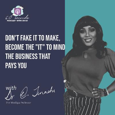 DON'T FAKE IT TO MAKE IT, MINDING THE BUSINESS THAT PAYS YOU DON'T FAKE IT TO MAKE IT, MINDING THE BUSINESS THAT PAYS YOU