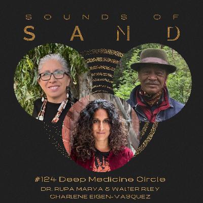 #122 Deep Medicine Circle: Dr. Rupa Marya, Charlene Eigen-Vasquez & Walter Riley