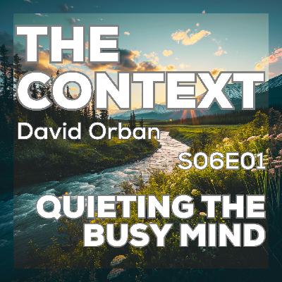 Quieting the Busy Mind - The Context S06E01