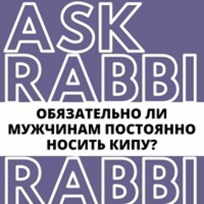 Обязательно ли мужчинам постоянно носить кипу? | Спроси у ребе