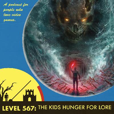 The Level 567: The Kids Hunger for Lore The Level 567: The Kids Hunger for Lore