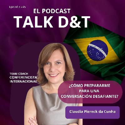 Talk D&T Ep #45 ¿Cómo prepararme para una conversación desafiante? con Claudia Piereck da Cunha Talk D&T Ep #45 ¿Cómo prepararme para una conversación desafiante? con Claudia Piereck da Cunha