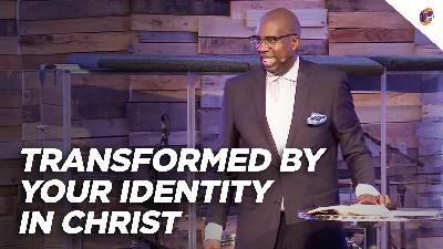 Transformed by Your Identity in Christ Transformed by Your Identity in Christ