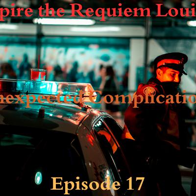 Vampire the Requiem Louisville Episode 17: Unexpected Complications Vampire the Requiem Louisville Episode 17: Unexpected Complications