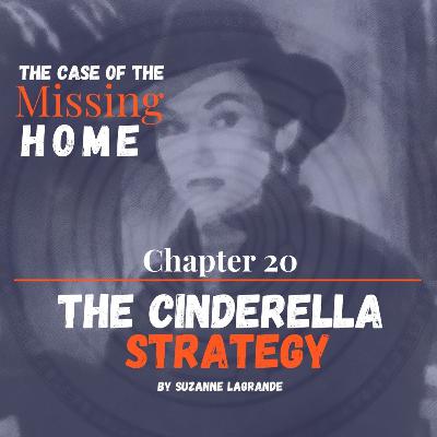 The Cinderella Strategy: Chapter 20 of The Case of The Missing Home The Cinderella Strategy: Chapter 20 of The Case of The Missing Home
