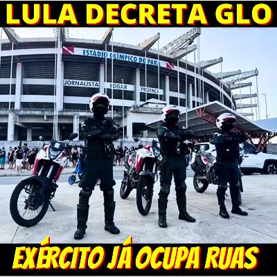 Lula decreta GLO e autoriza uso das Forças Armadas - Belém é a nova capital