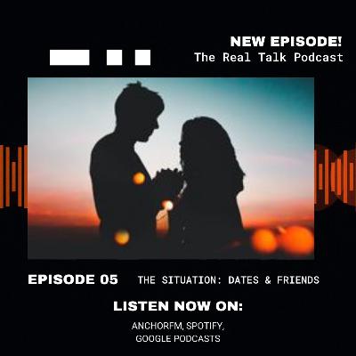 Ep. 5 "The Situation: Dates & Friends | The Real Talk Podcast Ep. 5 "The Situation: Dates & Friends | The Real Talk Podcast
