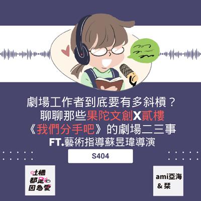 ■ S404 ■ 劇場工作者到底要有多斜槓？聊聊那些果陀文創x貳樓《我們分手吧》的劇場二三事 ft.藝術指導蘇昱瑋導演