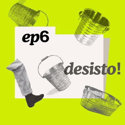 Episódio 6 / Desisto!