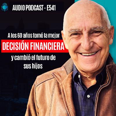 E541 -A los 60 años tomó la mejor decisión financiera (y cambió el futuro de sus hijos) E541 -A los 60 años tomó la mejor decisión financiera (y cambió el futuro de sus hijos)