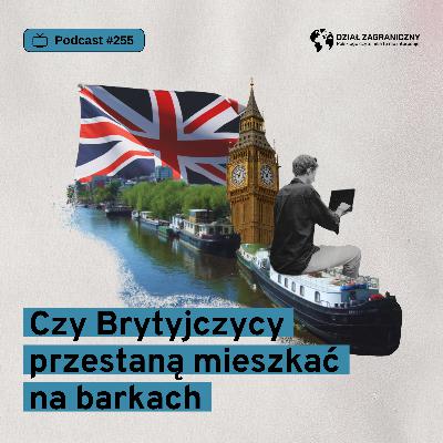 Czy Brytyjczycy przestaną mieszkać na barkach (Dział Zagraniczny Podcast#255)