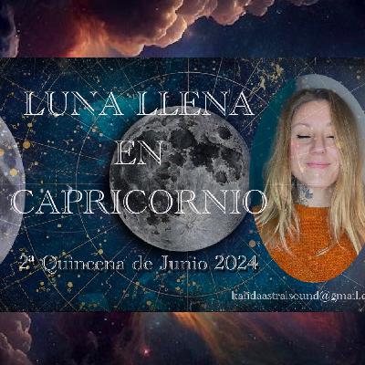 LUNA LLENA EN CAPRICORNIO-2 Quincena deJunio 2024 LUNA LLENA EN CAPRICORNIO-2 Quincena deJunio 2024