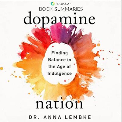 Dopamine Nation: Finding Balance in the Age of Indulgence by Dr Anna Lembke (Book Summary)