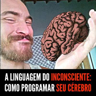 O Inconsciente: como (re)programar seu cérebro e mudar sua vida 19 vezes mais rápido