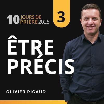 Soyez précis dans vos prières ✨ avec Olivier Rigaud 3|10