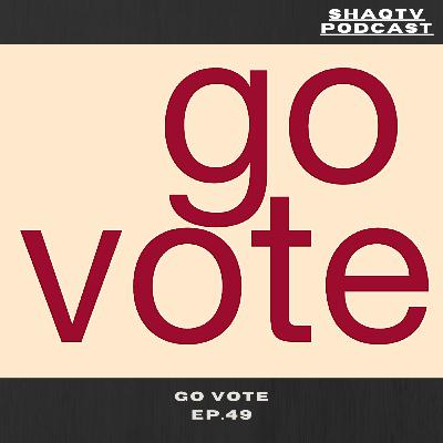 Go Vote Ep. 49 Go Vote Ep. 49