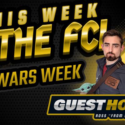 This Week in the FCL #7 - STAR WARS WEEK - With Guest Host Ross "From Nowhere".