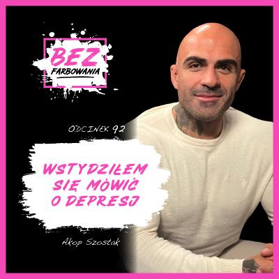 Akop Szostak: Myślałem, że jestem silny i poradzę sobie z depresją bez leków Akop Szostak: Myślałem, że jestem silny i poradzę sobie z depresją bez leków