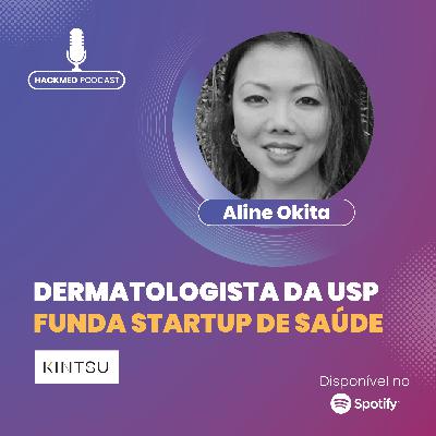 #53 - Como médica dermatologista da USP fundou seu próprio negócio de tecnologia e saúde? - Dra. Aline Okita, dermatologista e fundadora da Kintsu #53 - Como médica dermatologista da USP fundou seu próprio negócio de tecnologia e saúde? - Dra. Aline Okita, dermatologista e fundadora da Kintsu