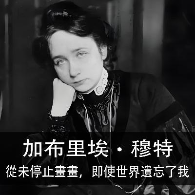 Ep.178 | 加布里埃‧穆特 | 從未停止畫畫，即使世界遺忘了我