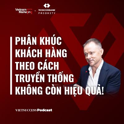 VN Marketing EP03: Phân khúc theo cách truyền thống không còn hiệu quả | Darren Buckley, CRBGO Techcombank