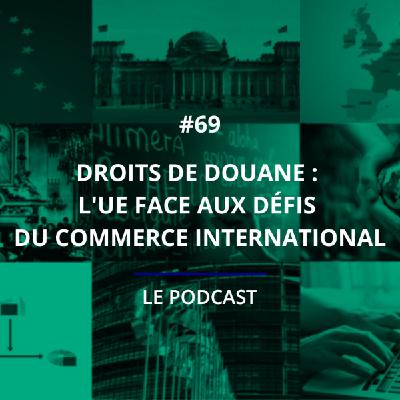 69 - Droits de douane : l’UE face aux défis du commerce international