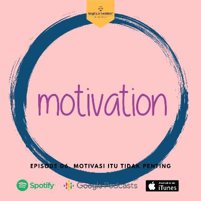 Episode 06. Motivasi Itu Tidak Penting