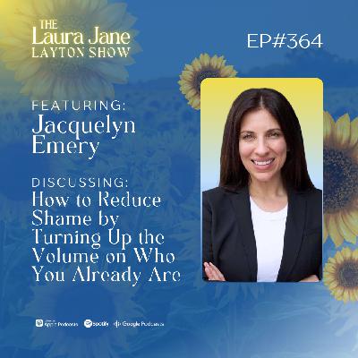 EP364: How to Reduce Shame by Turning Up the Volume on Who You Already Are with Jacquelyn Emery