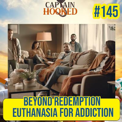#145 Beyond Redemption: Unraveling the Controversy Euthanasia for Addiction (MAiD)