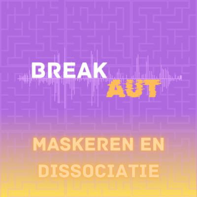 BreakAUT #3 - Maskeren en dissociatie BreakAUT #3 - Maskeren en dissociatie