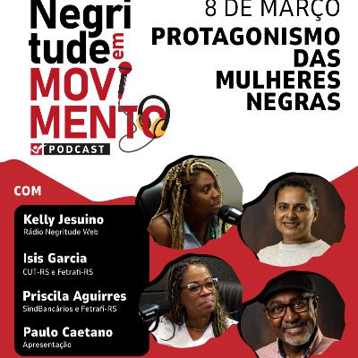 8 de março: protagonismo das mulheres pretas | Negritude em Movimento T2EP01