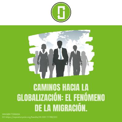 Caminos hacia la globalización: el fenómeno de la migración.