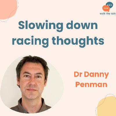 Slowing down racing thoughts with mindfulness | Danny Penman Slowing down racing thoughts with mindfulness | Danny Penman