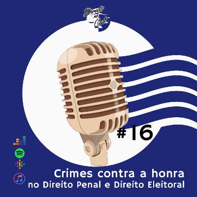 Episódio 16 - Direito Penal - Crimes contra a honra no Direito Penal e no Direito Eleitoral