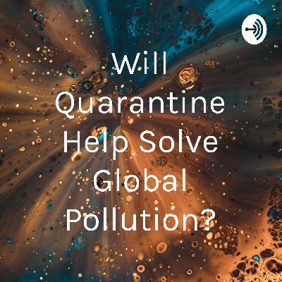 Will Quarantine Help Solve Global Pollution?