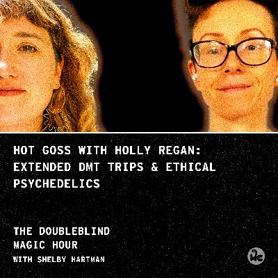 Hot Goss with Holly Regan: Extended DMT States & Ethical Psychedelics