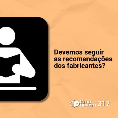 Tá Na Nuvem 317 - É importante seguir as recomendações dos fabricantes? Tá Na Nuvem 317 - É importante seguir as recomendações dos fabricantes?