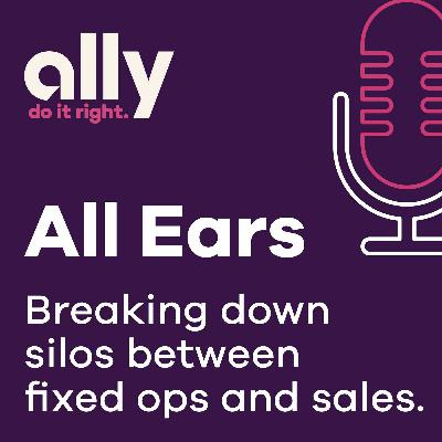 Ally All Ears Podcast | Breaking down silos between fixed ops and sales departments. Ally All Ears Podcast | Breaking down silos between fixed ops and sales departments.