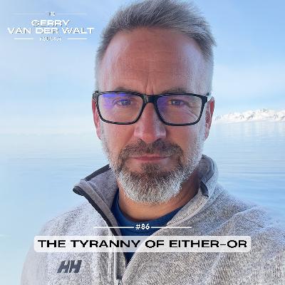 #86 - The Tyranny of Either-Or