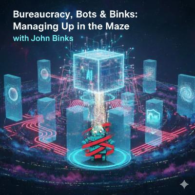 Bureaucracy, Bots & Binks: Managing Up in the Maze with John Binks