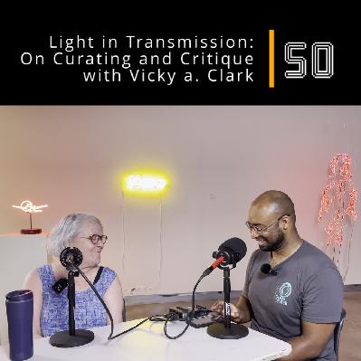 EP 50: Light in Transmission: On curating and Critique with Vicky Clark