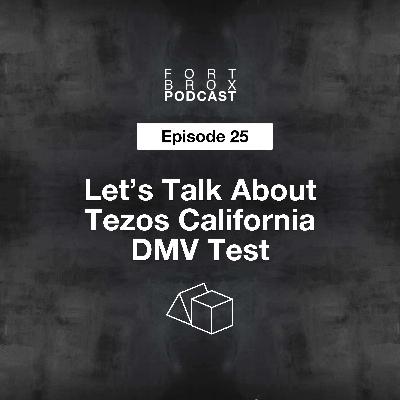 Let's Talk About Tezos California DMV Test $XTZ | Episode 25 Fort Brox Podcast Let's Talk About Tezos California DMV Test $XTZ | Episode 25 Fort Brox Podcast