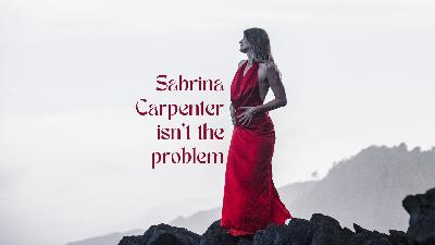 Sabrina Carpenter Isn’t the Problem — Our Fear of Female Power Is
