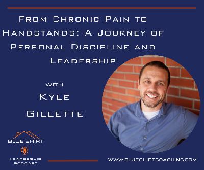From Chronic Pain to Handstands: A Journey of Personal Discipline and Leadership with Kyle Gillette