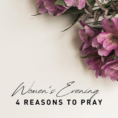 Women's Evening - 4 Reasons to Pray