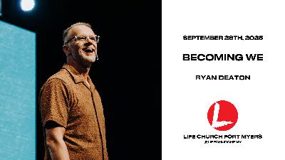 Becoming WE | Ryan Deaton | Life Church FMY